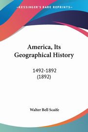 America, Its Geographical History, Scaife Walter Bell