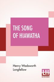 The Song Of Hiawatha, Longfellow Henry Wadsworth