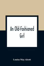 An Old-Fashioned Girl, May Alcott Louisa
