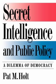Secret Intelligence and Public Policy, Holt Pat