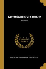 Kostmkunde Fr Sammler; Volume 15, Mtzel Hans Heinrich Hermann Eduard