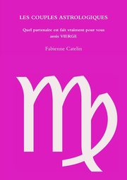 LES COUPLES ASTROLOGIQUES Quel partenaire est fait vraiment pour vous amis VIERGE, Catelin Fabienne