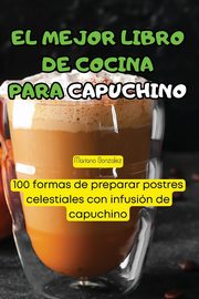 EL MEJOR LIBRO DE COCINA PARA CAPUCHINO, Mariano Gonzalez