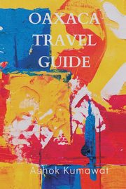 Oaxaca Travel Guide, Kumawat Ashok