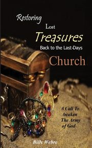 Restoring Lost Treasures Back to the Last-Days Church, Webre Billy