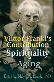 Viktor Frankl's Contribution to Spirituality and Aging, 