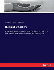 The Spirit of Cookery, Thudichum John Louis William