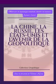 La Chine, la Russie, les tats-Unis et l'avenir de la gopolitique, GEW Intelligence Unit