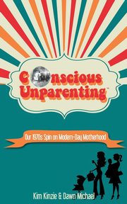 ksiazka tytu: Conscious Unparenting? autor: Kinzie Kimberly A