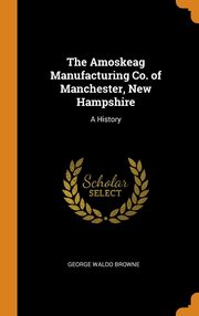 ksiazka tytu: The Amoskeag Manufacturing Co. of Manchester, New Hampshire autor: Browne George Waldo