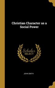 ksiazka tytu: Christian Character as a Social Power autor: Smith John