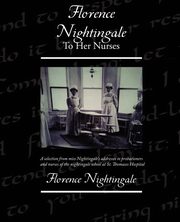Florence Nightingale To Her Nurses, Nightingale Florence