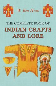 The Complete Book of Indian Crafts and Lore, Hunt W. Ben
