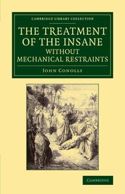 The Treatment of the Insane Without Mechanical Restraints, Conolly John