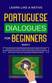 Portuguese Dialogues for Beginners Book 2, Learn Like A Native