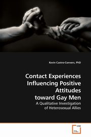ksiazka tytu: Contact Experiences Influencing Positive Attitudes toward Gay Men autor: Castro-Convers PhD Kevin