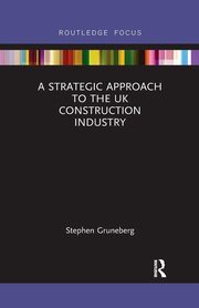 A Strategic Approach to the UK Construction Industry, Gruneberg Stephen