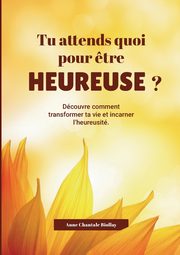 Tu attends quoi pout ?tre heureuse?, Biollay Anne Chantale