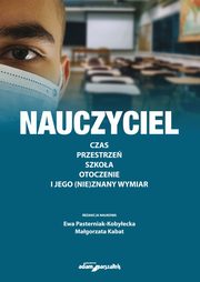 ksiazka tytu: Nauczyciel. Czas, przestrze, szkoa, otoczenie i jego (nie)znany wymiar autor: 