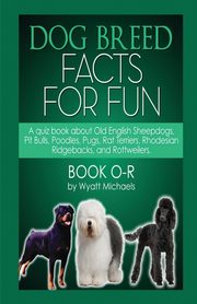 Dog Breed Facts for Fun! Book O-R, Michaels Wyatt