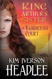 King Arthur's Sister in Washington's Court, Headlee Kim Iverson