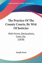 The Practice Of The County Courts, By Writ Of Justicies, Sweet Joseph