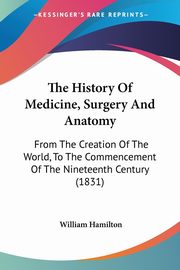 The History Of Medicine, Surgery And Anatomy, Hamilton William