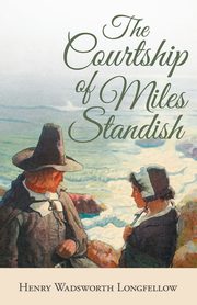 The Courtship of Miles Standish, Longfellow Henry Wadsworth