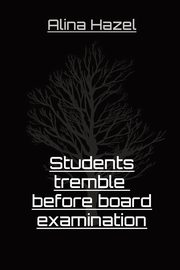 Students tremble  before board examination, Hazel Alina