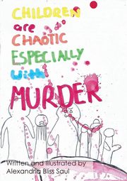 Children are Chaotic Especially with MURDER, Saul Alexandria Bliss