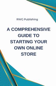A Comprehensive Guide to Starting Your Own Online Store, Publishing RWG