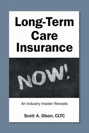 Long-Term Care Insurance NOW!, Olson CLTC Scott A.