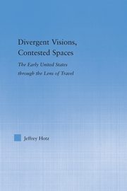 Divergent Visions, Contested Spaces, Hotz Jeffrey
