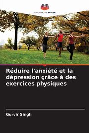 Rduire l'anxit et la dpression grce ? des exercices physiques, Singh Gurvir