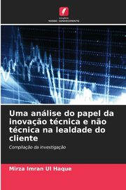 Uma anlise do papel da inova?o tcnica e n?o tcnica na lealdade do cliente, Ul Haque Mirza Imran