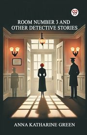 Room Number 3 And Other Detective Stories, Green Anna Katharine