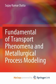 Fundamental of Transport Phenomena and Metallurgical Process Modeling, Dutta Sujay Kumar
