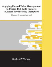 Applying Earned Value Management to Design-Bid-Build Projects to Assess Productivity Disruption, Warhoe Stephen P.