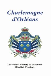 Charlemagne d'Orleans, Jacobites Secret Society of