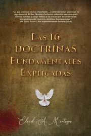 Las 16 doctrinas fundamentales explicadas, Montoya Eliud A