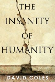 The Insanity Of Humanity, Coles David