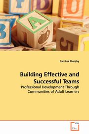 Building Effective and Successful Teams, Murphy Cari Lee