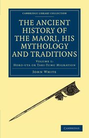 The Ancient History of the Maori, his Mythology and Traditions -             Volume 1, White John