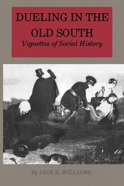 Dueling in the Old South, Williams Jack K.