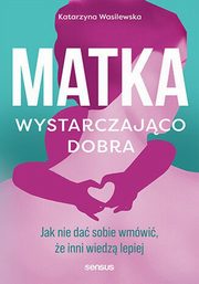 ksiazka tytu: Matka wystarczajco dobra autor: Wasilewska Katarzyna