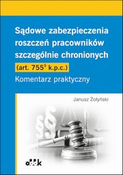 Sdowe zabezpieczenia roszcze pracownikw szczeglnie chronionych (art. 755(5) k.p.c.). Komentarz praktyczny, oyski Janusz