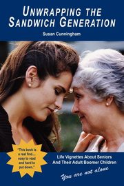 ksiazka tytu: Unwrapping the Sandwich Generation. Life Vignettes about Seniors & Their Adult Boomer Children autor: Cunningham Susan