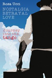 ksiazka tytu: Nostalgia Betrayal Love - Journey into the Tango autor: Ucci Rosa
