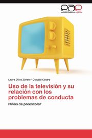 ksiazka tytu: USO de La Television y Su Relacion Con Los Problemas de Conducta autor: Oliva Z. Rate Laura