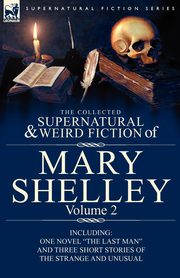 The Collected Supernatural and Weird Fiction of Mary Shelley Volume 2, Shelley Mary